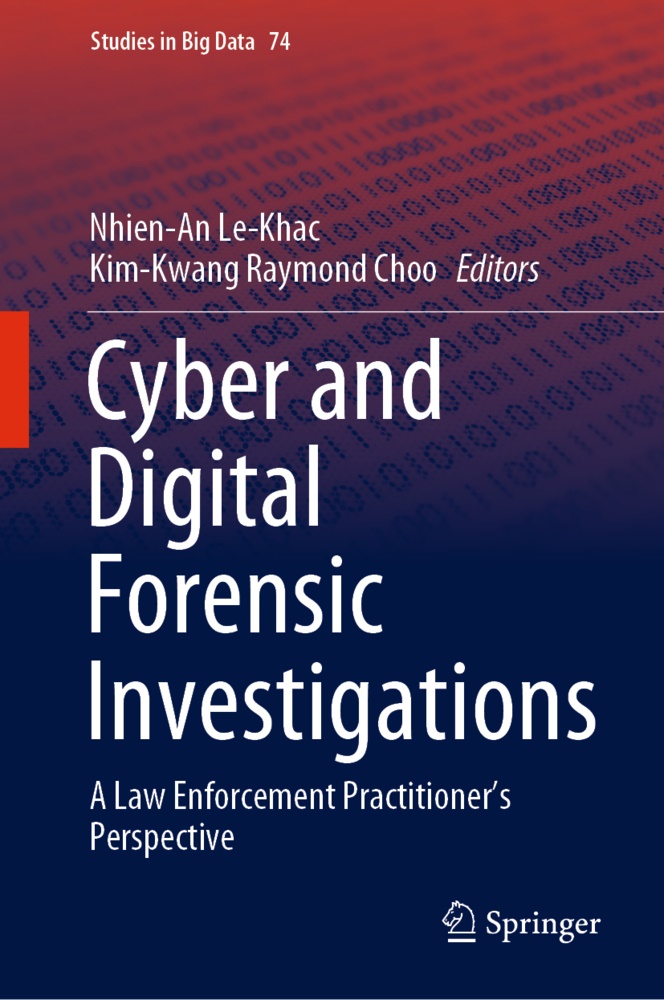 Nhie An Le Khac, Kim-Kwang Raymond Choo, Nhien An Le Khac, Nhien-A Le-Khac, Nhien-An Le-Khac, … - Cyber and Digital Forensic Investigations A Law Enforcement Practitioner's Perspective