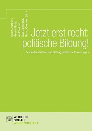 Achim Albrecht, Achim Albrecht u a, Gesin Bade, Gesine Bade, Andreas Eis, Uwe Jakubczyk... - Jetzt erst recht: politische Bildung! - Bestandsaufnahme und bildungspolitische Forderungen