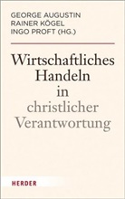 George Augustin, Raine Kögel, Rainer Kögel, Raine Kögel (Dr.), Ingo Proft, Ingo Proft (Dr.) - Wirtschaftliches Handeln in christlicher Verantwortung