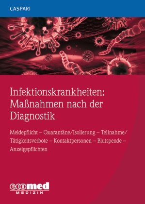 Gregor Caspari - Infektionskrankheiten: Maßnahmen nach der Diagnostik - Meldepflicht - Quarantäne/Isolierung - Teilnahme/Tätigkeitsverbote - Kontaktpersonen - Blutspende - Anzeigepflichten