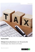 Sascha Riedl - Billigkeitsmaßnahmen im Steuerrecht. Voraussetzungen, Arten, Ermessen und Grenzen