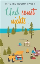 Irmgard Rosina Bauer - Und sonst nichts
