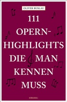 Oliver Buslau - 111 Opernhighlights, die man kennen muss