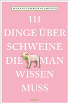 Rudol Jagusch, Rudolf Jagusch, Susanne Jagusch - 111 Dinge über Schweine, die man wissen muss