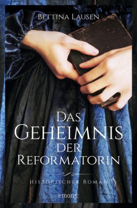Bettina Lausen - Das Geheimnis der Reformatorin - Historischer Roman