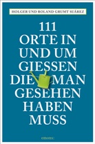 Holge Grumt Suárez, Holger Grumt Suárez, Roland Grumt Suárez - 111 Orte in und um Gießen, die man gesehen haben muss