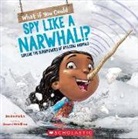 Sandra Markle, Howard Mcwilliam - What If You Could Spy Like a Narwhal!?: Explore the Superpowers of Amazing Animals