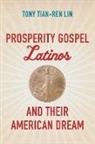 Lin, Tony Tian Lin, Tony Tian-Ren Lin - Prosperity Gospel Latinos and Their American Dream