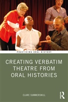 Clare Summerskill, Clare (Independent Researcher) Summerskill, Summerskill Clare - Creating Verbatim Theatre From Oral Histories