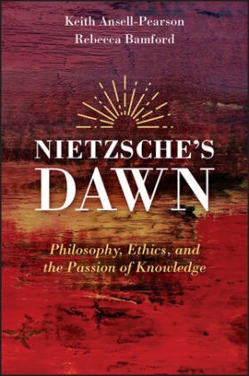 Keit Ansell-Pearson, Keith Ansell-Pearson, Keith Bamford Ansell-Pearson, Rebecca Bamford - Nietzsche's Dawn - Philosophy, Ethics, and the Passion of Knowledge