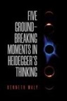 Kenneth Maly - Five Groundbreaking Moments in Heidegger''s Thinking