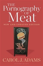 Carol J Adams, Carol J. Adams, Carol J. (Activist and Freelance Author Adams - The Pornography of Meat: New and Updated Edition