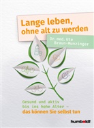 Dr Ute Braun-Munzinger, Dr. Ute Braun-Munzinger, Ute Braun-Munzinger, Ute (Dr. med.) Braun-Munzinger, Ute (Dr.) Braun-Munzinger - Lange leben, ohne alt zu werden
