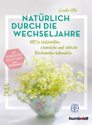 Claudia Ritter - Natürlich durch die Wechseljahre - Mit 20 Heilkräutern körperliche und seelische Beschwerden behandeln. Mit bewährten Rezepturen zum Selbermachen. zertifiziert von der Stiftung Gesundheit