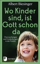Albert Biesinger, Albert (Dr.) Biesinger, Beate Biesinger - Wo Kinder sind, ist Gott schon da