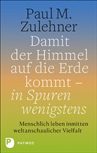 Paul M Zulehner, Paul M. Zulehner, Paul M Zulehner, Paul Michael Zulehner - Damit der Himmel auf die Erde kommt - in Spuren wenigstens