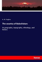 A W Hughes, A. W. Hughes - The country of Balochistan: