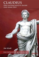 Ute Schall - Claudius - der unterschätzte Kaiser und seine Zeit