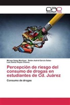 Belén Astri García Salas, Belén Astrid García Salas, Luis Daniel Reyes Chavez, Miria Salas Martínez, Miriam Salas Martínez - Percepción de riesgo del consumo de drogas en estudiantes de Cd. Juárez