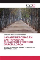 Francisco Javier Galera Fernández - LAS ANTIHEROÍNAS EN LAS TRAGEDIAS RURALES DE FEDERICO GARCÍA LORCA