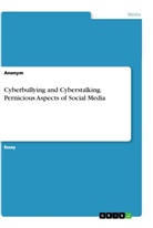 Anonym - Cyberbullying and Cyberstalking. Pernicious Aspects of Social Media