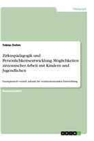 Tobias Dohm - Zirkuspädagogik und Persönlichkeitsentwicklung. Möglichkeiten zirzensischer Arbeit mit Kindern und Jugendlichen