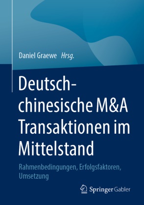 Danie Graewe, Daniel Graewe - Deutsch-chinesische M&A Transaktionen im Mittelstand Rahmenbedingungen, Erfolgsfaktoren, Umsetzung
