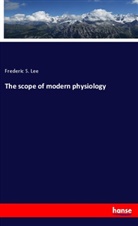 Frederic S Lee, Frederic S. Lee - The scope of modern physiology