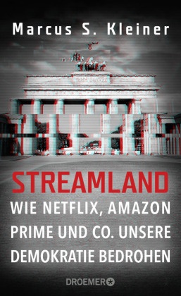 Marcus S (Prof. Dr.) Kleiner, Marcus S. Kleiner - Streamland - Wie Netflix, Amazon Prime & Co. unsere Demokratie bedrohen