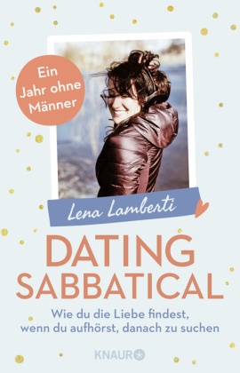 Lena Lamberti - Dating Sabbatical - Wie du die Liebe findest, wenn du aufhörst, danach zu suchen. Ein Jahr ohne Männer