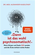 Alexander Kugelstadt, Alexander (Dr. med.) Kugelstadt - "Dann ist das wohl psychosomatisch!"