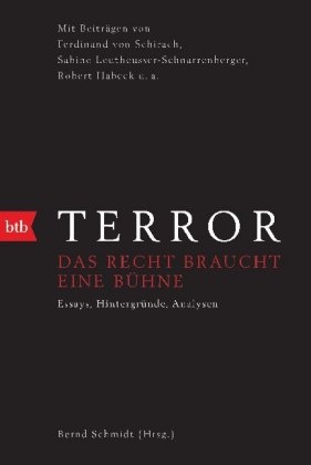 Bern Schmidt, Bernd Schmidt - Terror - Das Recht braucht eine Bühne Essays, Hintergründe, Analysen. Mit Beiträgen von Ferdinand von Schirach, Sabine Leutheusser-Schnarrenberger, Robert Habeck u.a.