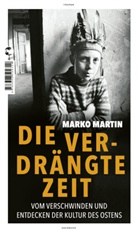Marko Martin - Die verdrängte Zeit