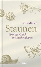 Titus Müller - Staunen über das Glück im Unscheinbaren
