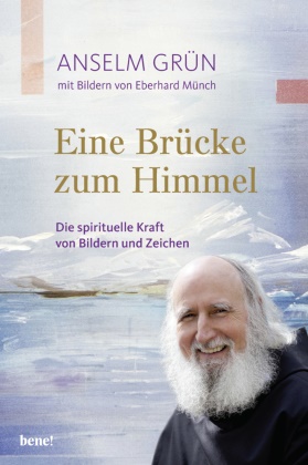 Grün Anselm, Eberhard Münch - Eine Brücke zum Himmel - Die spirituelle Kraft von Bildern und Zeichen