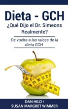 Da Hild, Dan Hild, Susan Margret Wimmer - DIETA- GCH: ¿Qué Dijo el Dr. Simeons Realmente?
