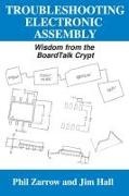 Jim Hall, Phil Zarrow - TROUBLESHOOTING ELECTRONIC ASSEMBLY Wisdom from the BoardTalk Crypt