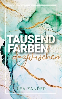 Lea Zander - Tausend Farben dazwischen Lyrik und Kurzprosa