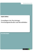 Sophia Bathen - Grundlagen der Psychologie. Forschungsmethoden und Berufsbilder