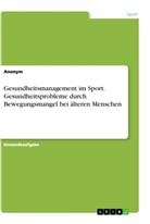 Anonym - Gesundheitsmanagement im Sport. Gesundheitsprobleme durch Bewegungsmangel bei älteren Menschen