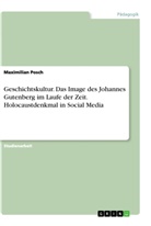 Maximilian Posch - Geschichtskultur. Das Image des Johannes Gutenberg im Laufe der Zeit. Holocaustdenkmal in Social Media