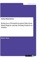 Imukusi Mutanekelwa - Reduction of Hospital Acquired Infections. Hand Hygiene among Nursing Students in Zambia