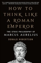 Marc Aurel, Donald Robertson - How to Think Like a Roman Emperor