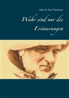 Hans H Paul Naumann, Hans H. Paul Naumann - Wahr sind nur die Erinnerungen