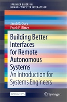 Jacob Oury, Jacob D Oury, Jacob D. Oury, Frank Ritter, Frank E Ritter, Frank E. Ritter - Building Better Interfaces for Remote Autonomous Systems