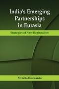Kun, Nivedita Das Kundu - India's Emerging Partnerships in Eurasia Strategies of New Regionalism