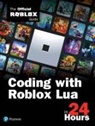 Official Roblox Books(Pearson), Official Roblox Books(Pearson), Roblox Corporation, Official Roblox Books(Pearson) - Coding with Roblox Lua in 24 Hours: The Official Roblox Guide