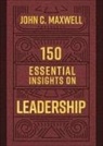 John C Maxwell, John C. Maxwell - 150 Essential Insights on Leadership