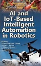 Prasenjit Das, Ak Dubey, Ashutosh Kuma Dubey, Ashutosh Kumar Dubey, Ashutosh Kumar Kumar Dubey, N. Gayathri... - Ai and Iot-Based Intelligent Automation in Robotics