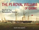 Eileen Reid Marcil - The PS Royal William of Quebec: The First True Transatlantic Steamer